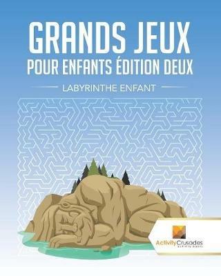 Grands Jeux Pour Enfants Edition Deux: Labyrinthe Enfant - Activity Crusades - cover