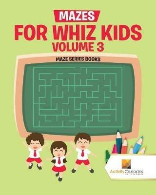 Mazes for Whiz Kids Volume 3: Maze Series Books - Activity Crusades - cover