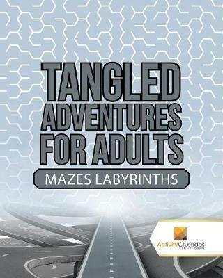 Tangled Adventures for Adults: Mazes Labyrinths - Activity Crusades - cover