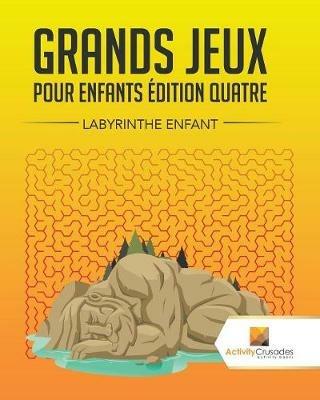 Grands Jeux Pour Enfants Edition Quatre: Labyrinthe Enfant - Activity Crusades - cover