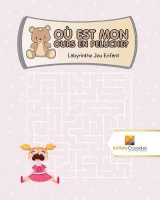 Ou Est Mon Ours En Peluche?: Labyrinthe Jeu Enfant - Activity Crusades - cover