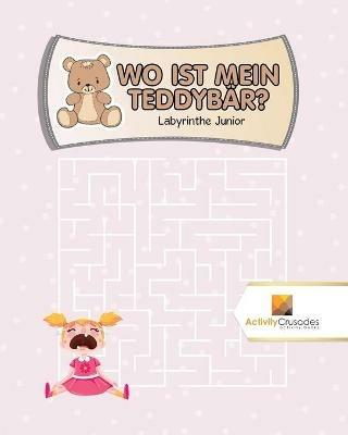 Wo Ist Mein Teddybar?: Labyrinthe Junior - Activity Crusades - cover