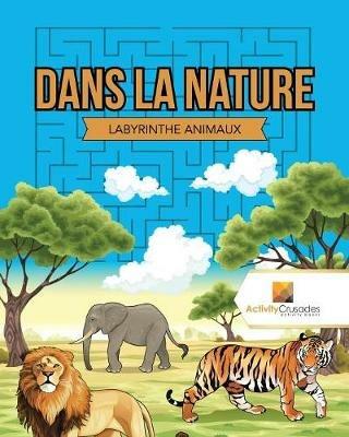 Dans La Nature: Labyrinthe Animaux - Activity Crusades - cover