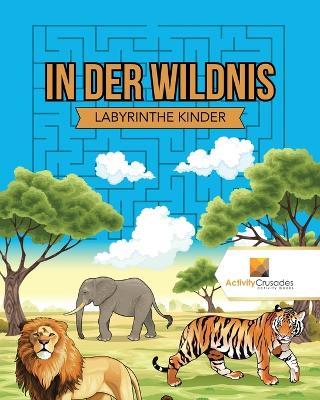 In Der Wildnis: Labyrinthe Kinder - Activity Crusades - cover