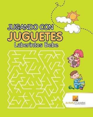 Jugando Con Juguetes: Laberintos Bebe - Activity Crusades - cover