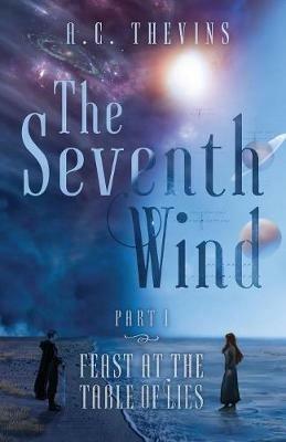 The Seventh Wind Part 1: Feast at the Table of Lies - A C Thevins - cover
