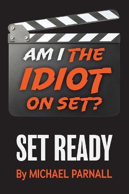 Am I the Idiot on Set?: Set Ready - Michael Parnall - cover