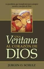 Una Ventana Al Corazon De Dios: La parabola que transformo para siempre nuestro concepto de Dios