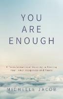 You Are Enough: A Transformational Journey to Finding Your Inner Happiness and Peace