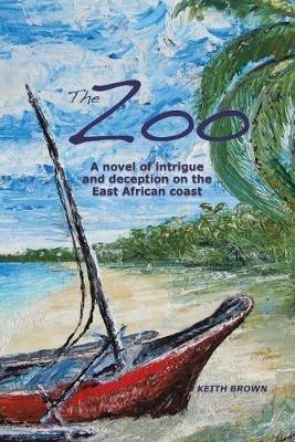 The Zoo: A novel of intrigue and deception on the East-African coast - Keith Brown - cover