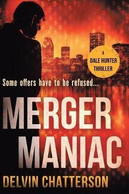 Merger Maniac: Some offers have to be refused - Delvin Chatterson - cover