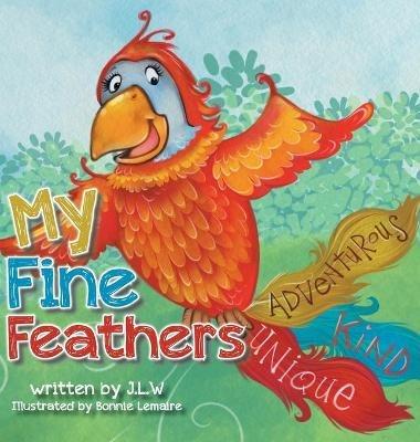 My Fine Feathers: Book Three in the Nature Nurtures Storybook Series - J L W - cover
