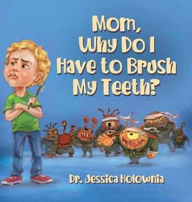Mom, Why Do I Have to Brush My Teeth? - Jessica Holownia - cover