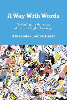 A Way With Words: Navigating the Marvelous Maze of the English Language - Alexander James Hariz - cover
