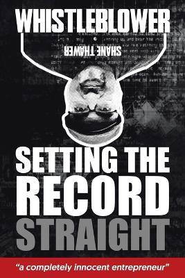 Whistleblower: Setting The Record Straight - Shane Thawer - cover