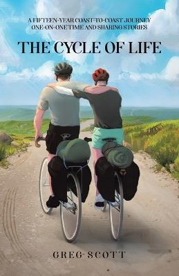 The Cycle Of Life: A Fifteen-Year Coast-to-Coast Journey One-on-One Time and Sharing Stories - Greg Scott - cover