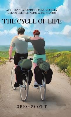 The Cycle Of Life: A Fifteen-Year Coast-to-Coast Journey One-on-One Time and Sharing Stories - Greg Scott - cover