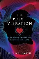 The Prime Vibration: A Theory of Everything Emerging from Love