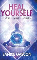 Heal Yourself: Body Mind Spirit