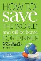 How to Save the World and Still Be Home for Dinner: A Day in the Life of an Awakening Mind - D'Angelo,Sandra Bradley - cover