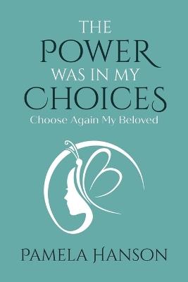The Power Was In My Choices: Choose Again My Beloved - Pamela Hanson - cover