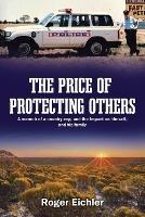 The Price of Protecting Others: A memoir of a country cop, and the impact on himself, and his family - Roger Eichler - cover