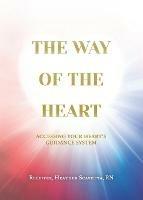 The Way of the Heart: Accessing Your Heart's Guidance System