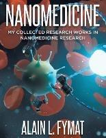 Libro in inglese Nanomedicine: My Collected Research Works in Nanomedicine Research  - Alain L Fymat