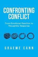 Libro in inglese Confronting Conflict: From Emotional Reaction to Thoughtful Response  - Graeme Cann