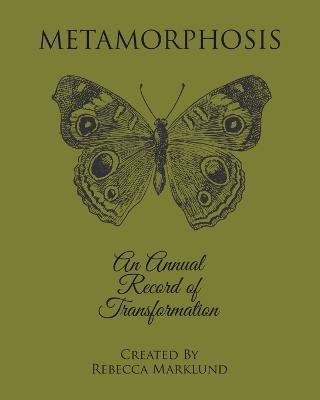 Metamorphosis: An Annual Record of Transformation - Rebecca Marklund - cover