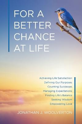 For a Better Chance at Life: Achieving Life Satisfaction - Jonathan J Woolverton - cover