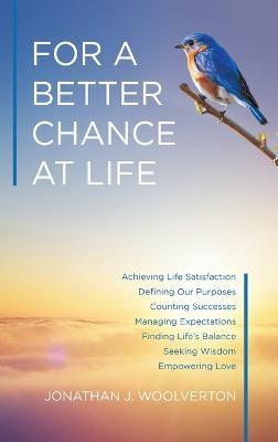 For a Better Chance at Life: Achieving Life Satisfaction - Jonathan J Woolverton - cover