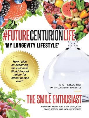 #FUTURECENTURIONLIFE 'My Longevity Lifestyle': How I Plan on Becoming the Guinness Book World Record Holder for Oldest Person Ever - The Smile Enthusiast - cover