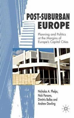 Post-Suburban Europe: Planning and Politics at the Margins of Europe's Capital Cities - Nicholas A. Phelps,N. Parsons,Dimitris Ballas - cover