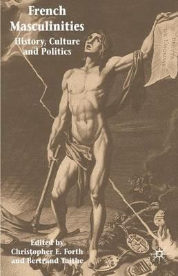 French Masculinities: History, Politics and Culture - Christopher E. Forth,Bertrand Taithe - cover
