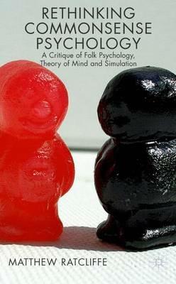 Rethinking Commonsense Psychology: A Critique of Folk Psychology, Theory of Mind and Simulation - M. Ratcliffe - cover