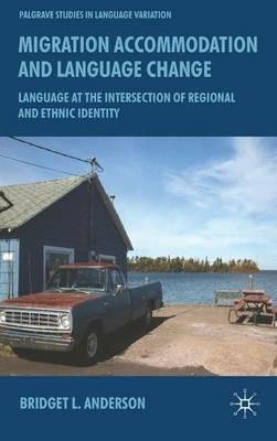 Migration, Accommodation and Language Change: Language at the Intersection of Regional and Ethnic Identity - B. Anderson - cover