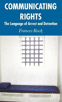 Communicating Rights: The Language of Arrest and Detention - F. Rock - cover