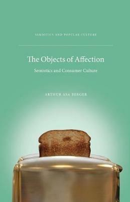 The Objects of Affection: Semiotics and Consumer Culture - A. Berger - cover