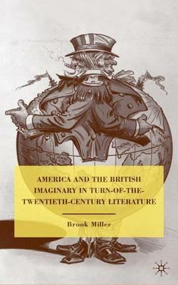America and the British Imaginary in Turn-of-the-Twentieth-Century Literature - B. Miller - cover