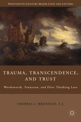 Trauma, Transcendence, and Trust: Wordsworth, Tennyson, and Eliot Thinking Loss - T. Brennan - cover