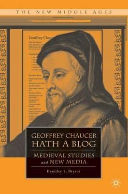 Geoffrey Chaucer Hath a Blog: Medieval Studies and New Media - B. Bryant - cover