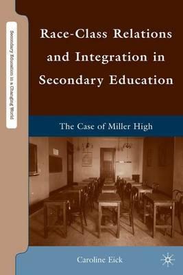 Race-Class Relations and Integration in Secondary Education: The Case of Miller High - Caroline Eick - cover