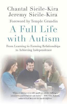 A Full Life with Autism: From Learning to Forming Relationships to Achieving Independence - Chantal Sicile-Kira,Jeremy Sicile-Kira - cover