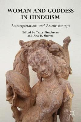 Woman and Goddess in Hinduism: Reinterpretations and Re-envisionings - T. Pintchman,R. Sherma - cover