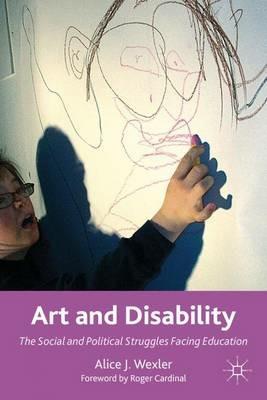 Art and Disability: The Social and Political Struggles Facing Education - A. Wexler - cover