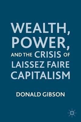 Wealth, Power, and the Crisis of Laissez Faire Capitalism - D. Gibson - cover