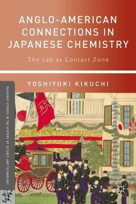 Anglo-American Connections in Japanese Chemistry: The Lab as Contact Zone - Yoshiyuki Kikuchi - cover
