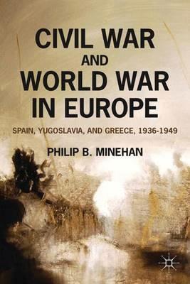 Civil War and World War in Europe: Spain, Yugoslavia, and Greece, 1936-1949 - P. Minehan - cover