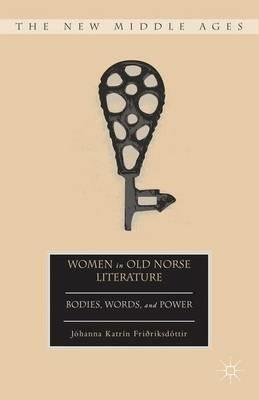 Women in Old Norse Literature: Bodies, Words, and Power - J. Friðriksdóttir - cover